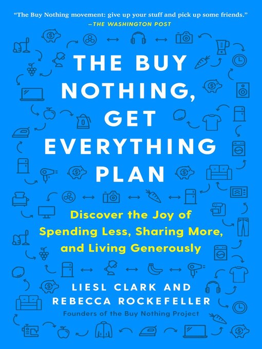 The buy nothing, get everything plan : discover the joy of spending less, sharing more, and living generously
